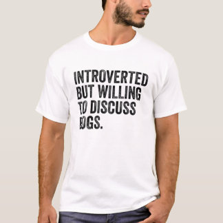 Introverted But Willing To Discuss Dogs T-Shirt