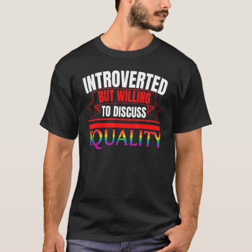 Introverted But Willing To Discuss Equality Fun An T_Shirt