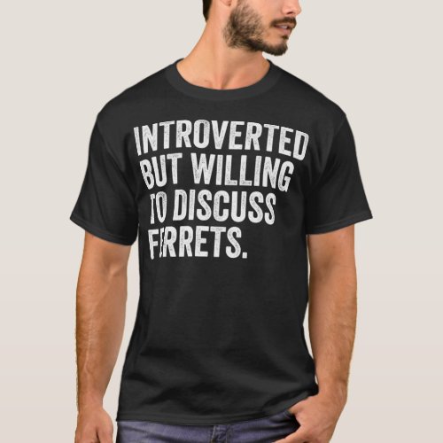 Introverted But Willing To Discuss Ferrets Funny T_Shirt
