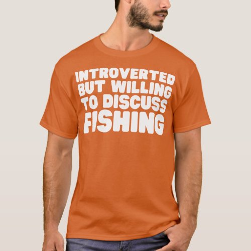 Introverted But Willing To Discuss Fishing T_Shirt