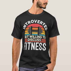 Introverted But Willing To Discuss Fitness - Funny T-Shirt