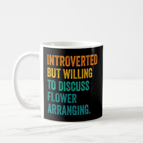 Introverted But Willing To Discuss Flower Arrangin Coffee Mug