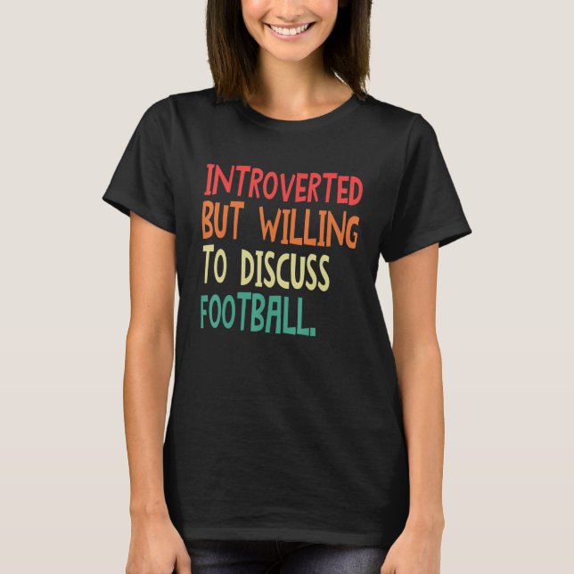 Introverted But Willing To Discuss Football For Me T-Shirt (Front)