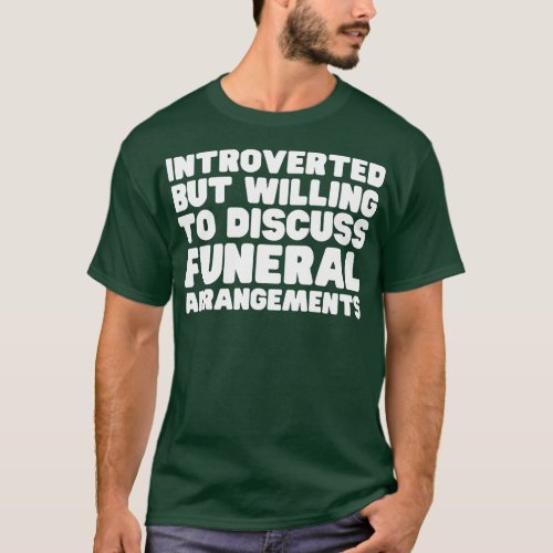 Introverted But Willing To Discuss Funeral Arrange T_Shirt
