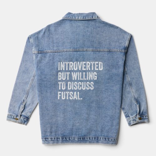 Introverted But Willing To Discuss Futsal Indoor S Denim Jacket