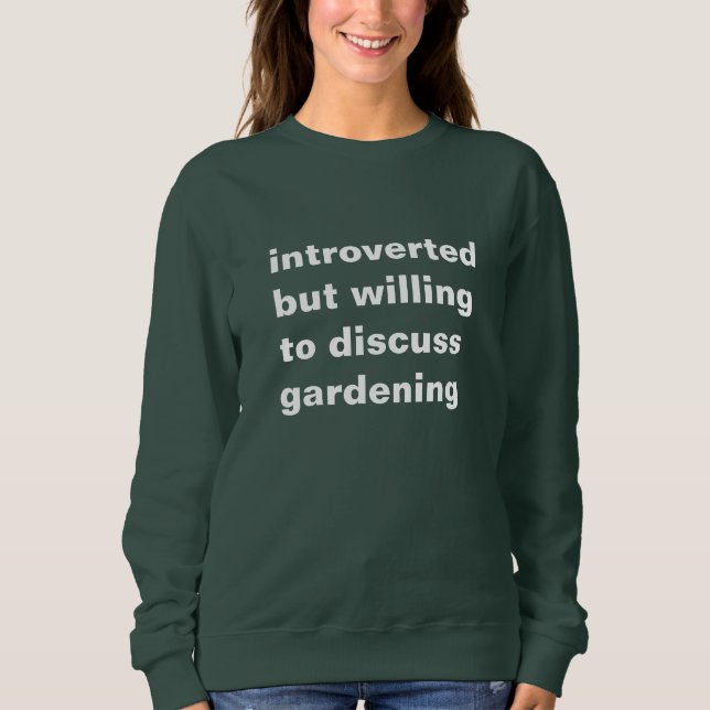 introverted but willing to discuss gardening sweatshirt (Front)