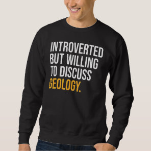 Introverted But Willing To Discuss Geology Sweatshirt