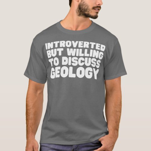 Introverted But Willing To Discuss Geology T_Shirt