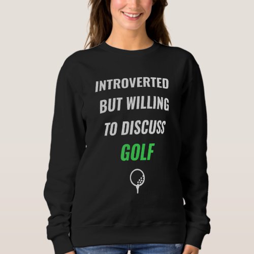 Introverted But Willing To Discuss Golf Sweatshirt