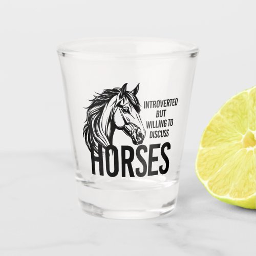 Introverted but willing to discuss horses funny shot glass