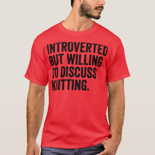 Introverted But Willing To Discuss Knitting T-Shirt