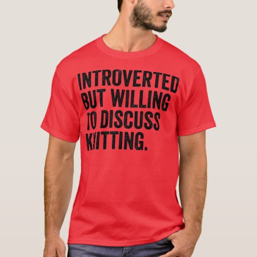 Introverted But Willing To Discuss Knitting  T_Shirt