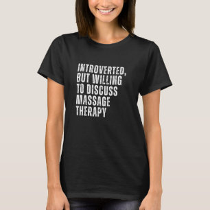 Introverted But Willing to Discuss Massage Therapy T-Shirt