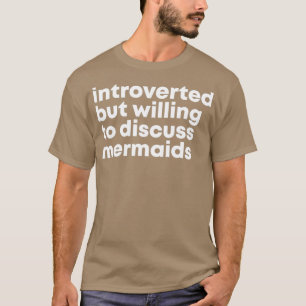 Introverted but willing to discuss Mermaids for Wo T-Shirt