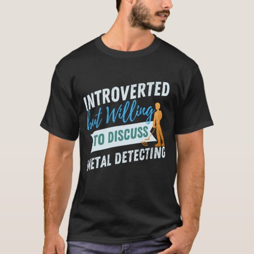 Introverted but willing to discuss Metal detecting T_Shirt