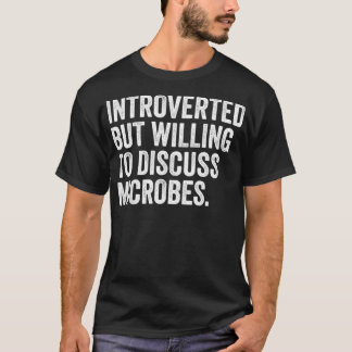 Introverted But Willing To Discuss Microbes Microb T-Shirt
