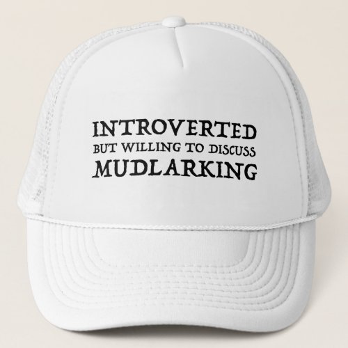 Introverted But Willing To Discuss Mudlarking Trucker Hat