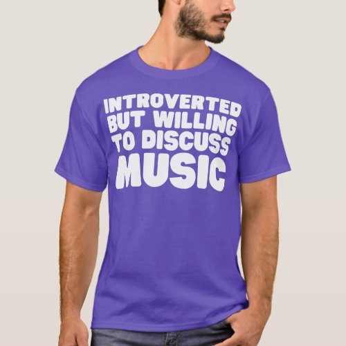 Introverted But Willing To Discuss Music T_Shirt