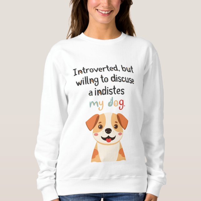 Introverted But Willing to Discuss My Dog | Funny  Sweatshirt (Front)