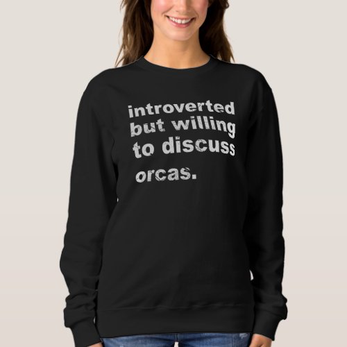 Introverted But Willing To Discuss Orcas Orcas Sweatshirt