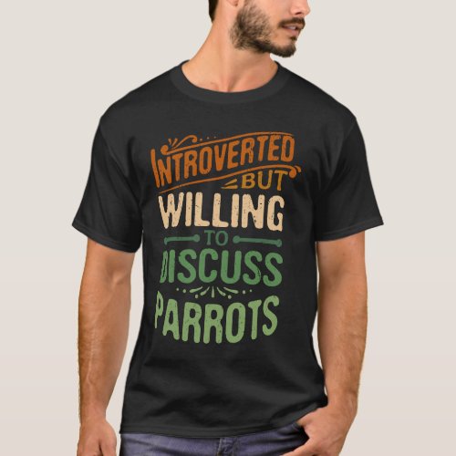 Introverted But Willing To Discuss Parrots  Animal T_Shirt