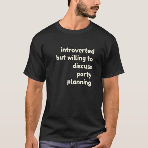 Introverted But Willing to Discuss Party Planning  T_Shirt
