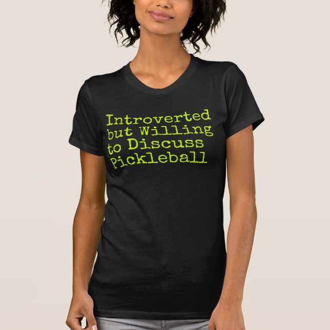 Introverted  but Willing  to Discuss Pickleball T-Shirt (Front)