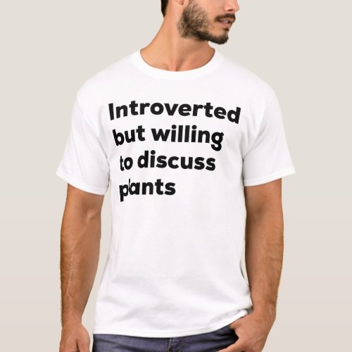 Introverted But Willing To Discuss Plants Gardener T_Shirt