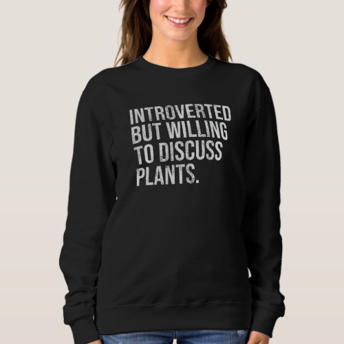 Introverted But Willing To Discuss Plants Introver Sweatshirt