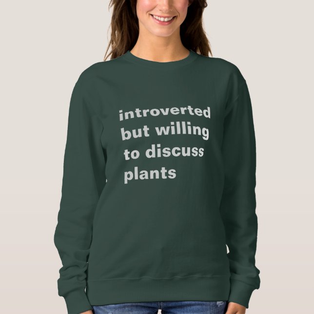introverted but willing to discuss plants sweatshirt (Front)