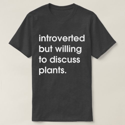 Introverted but willing to discuss plants T_Shirt