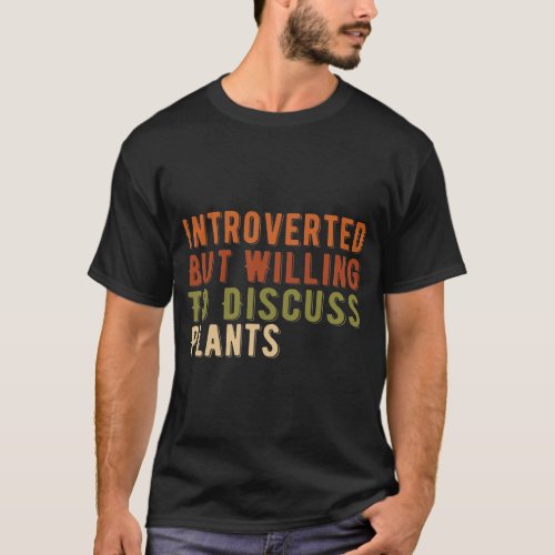 Introverted But Willing To Discuss Plants T_Shirt