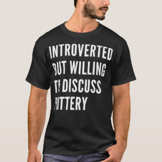 Introverted But Willing To Discuss Pottery T-Shirt