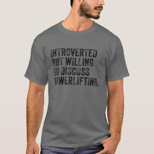 Introverted But Willing To Discuss Powerlifting Vi T-Shirt
