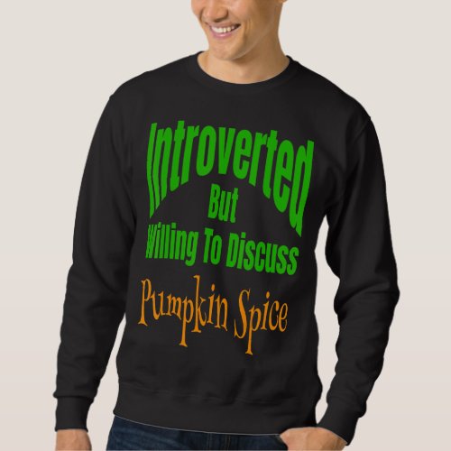 Introverted But Willing To Discuss Pumpkin Spice   Sweatshirt