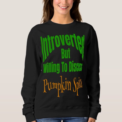 Introverted But Willing To Discuss Pumpkin Spice   Sweatshirt