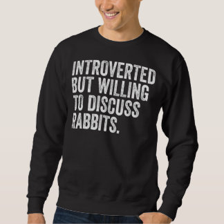 Introverted But Willing To Discuss Rabbits For Int Sweatshirt