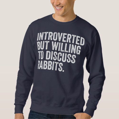 Introverted But Willing To Discuss Rabbits For Sweatshirt