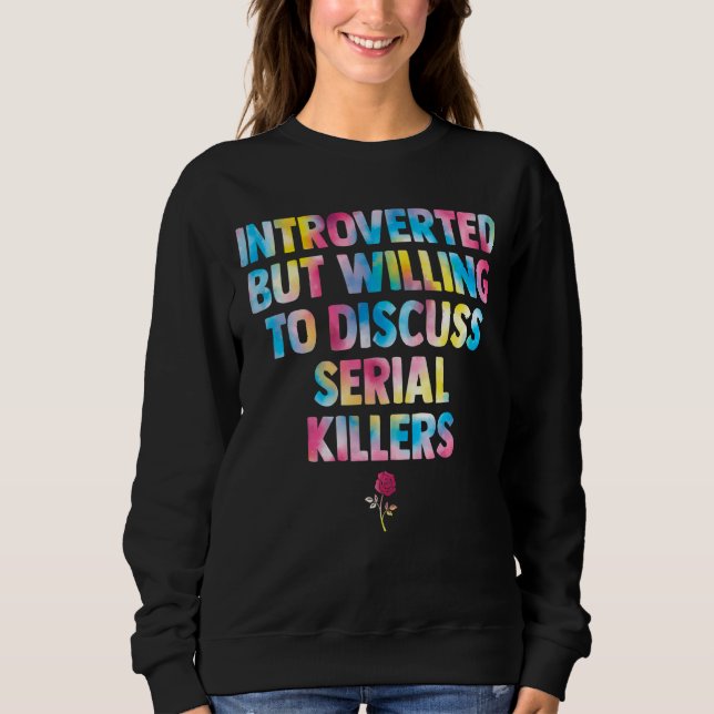 introverted but willing to discuss serial killers  sweatshirt (Front)