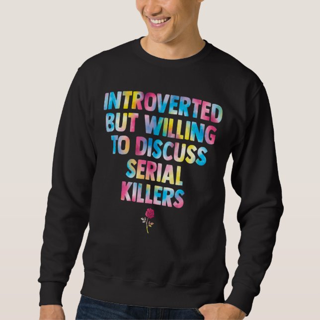 introverted but willing to discuss serial killers  sweatshirt (Front)