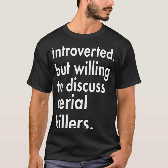 Introverted but willing to discuss Serial Killers T-Shirt (Front)