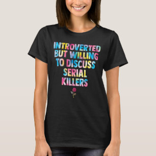 introverted but willing to discuss serial killers T-Shirt