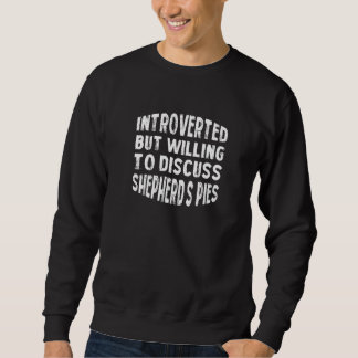 Introverted But Willing To Discuss Shepherds Pie A Sweatshirt