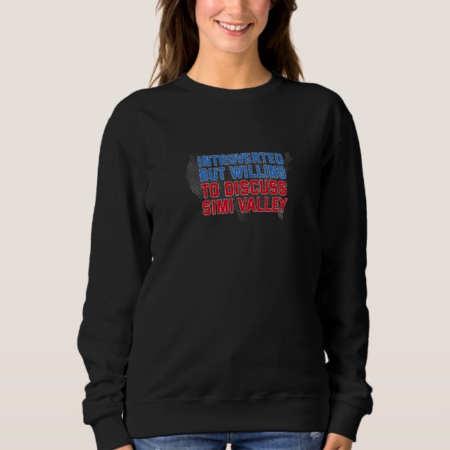 Introverted But Willing To Discuss Simi Valley Cal Sweatshirt (Front)