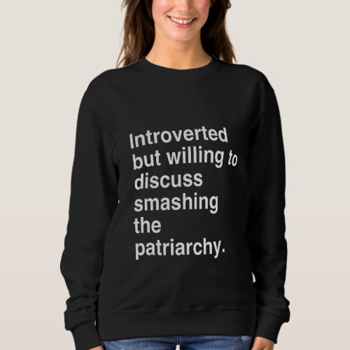 Introverted But Willing To Discuss Smashing The Pa Sweatshirt