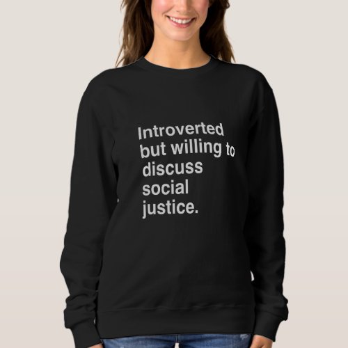 Introverted But Willing To Discuss Social Justice  Sweatshirt