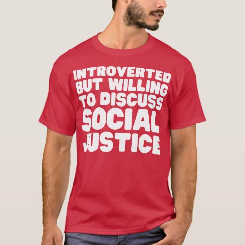 Introverted But Willing To Discuss Social Justice T_Shirt