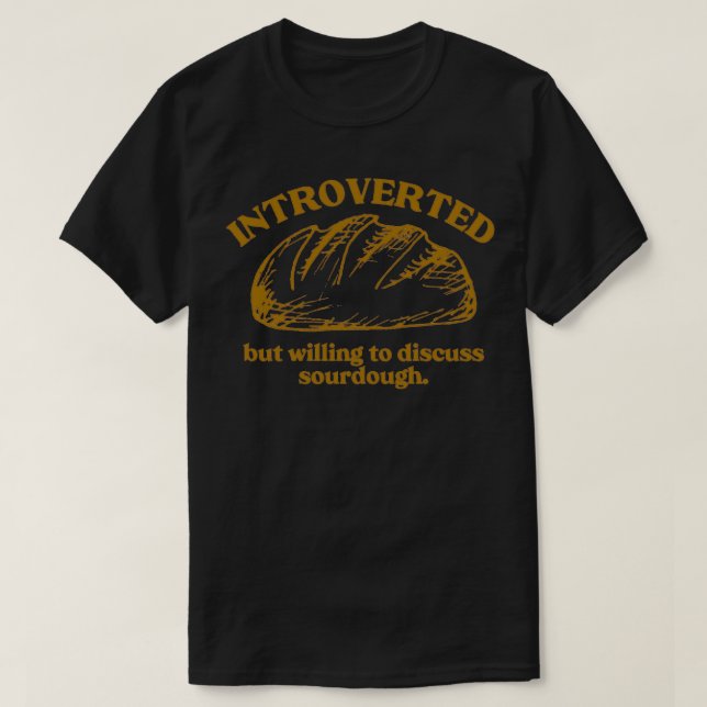 Introverted but willing to discuss sourdough T-Shirt (Design Front)