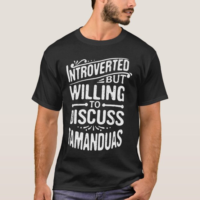 Introverted But Willing To Discuss Tamanduas T-Shirt (Front)