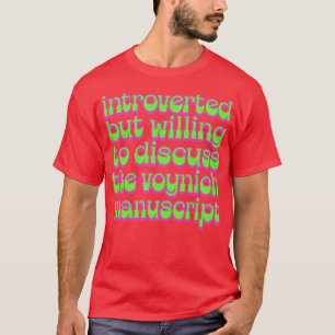 Introverted but willing to discuss the Voynich Man T-Shirt